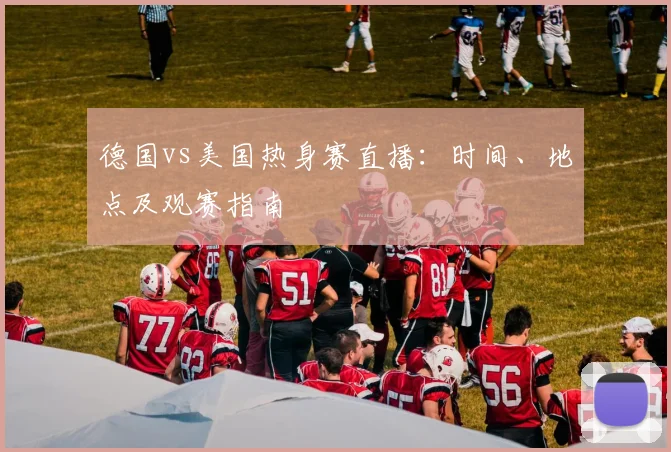 德国vs美国热身赛直播：时间、地点及观赛指南