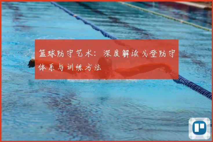 篮球防守艺术:深度解读戈登防守体系与训练方法