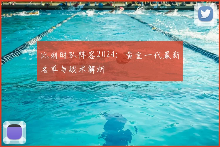 比利时队阵容2024：黄金一代最新名单与战术解析